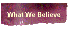 What We Believe